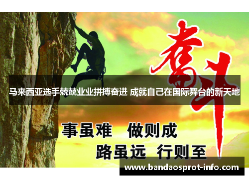 马来西亚选手兢兢业业拼搏奋进 成就自己在国际舞台的新天地
