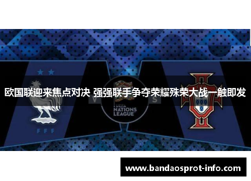 欧国联迎来焦点对决 强强联手争夺荣耀殊荣大战一触即发
